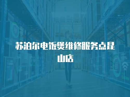 蘇泊爾電飯煲維修服務點昆山店