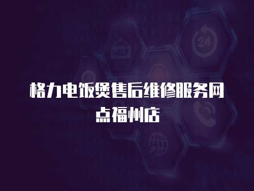 格力電飯煲售后維修服務網點福州店