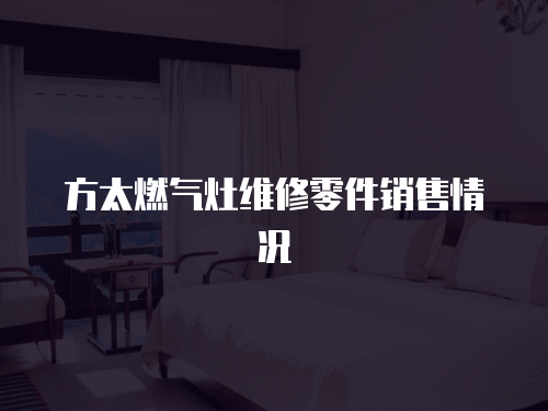 方太燃氣灶維修零件銷售情況