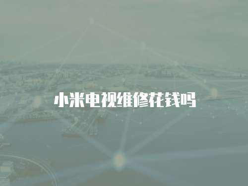 小米電視維修花錢嗎