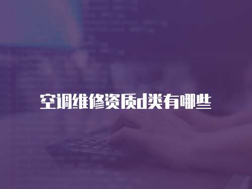空調維修資質d類有哪些