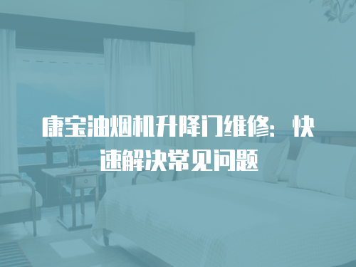 康寶油煙機升降門維修：快速解決常見問題