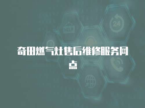 奇田燃?xì)庠钍酆缶S修服務(wù)網(wǎng)點(diǎn)