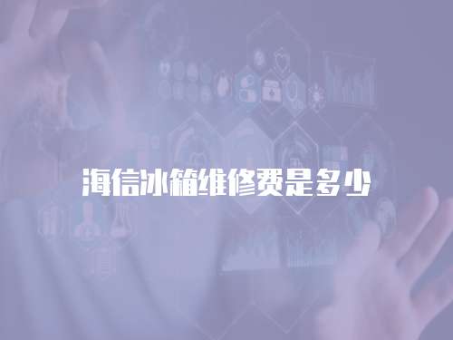 海信冰箱維修費是多少