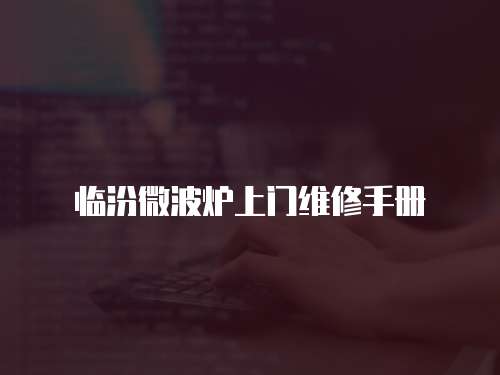 臨汾微波爐上門維修手冊