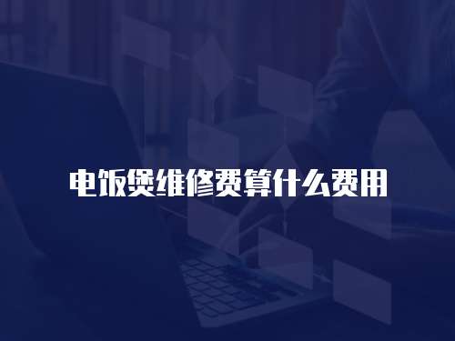 電飯煲維修費算什么費用