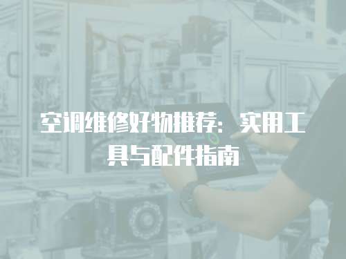 空調維修好物推薦：實用工具與配件指南