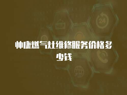 帥康燃氣灶維修服務價格多少錢