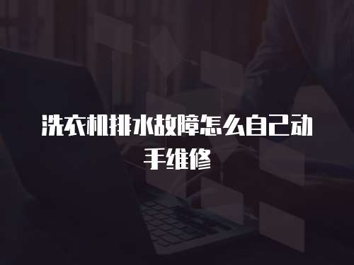 洗衣機排水故障怎么自己動手維修