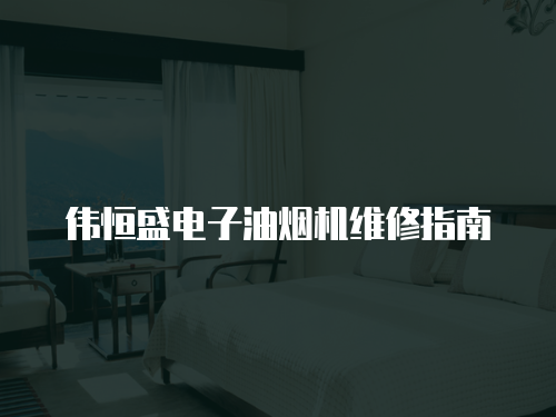 偉恒盛電子油煙機維修指南