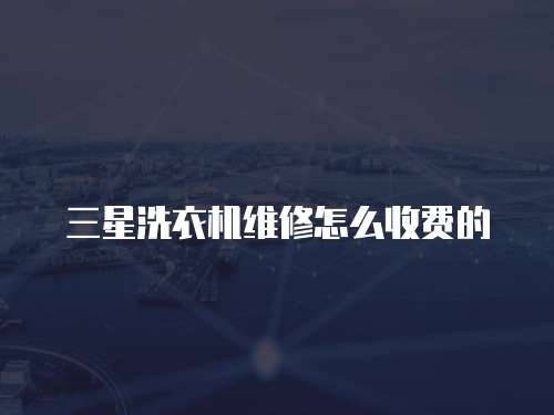 三星洗衣機維修怎么收費的
