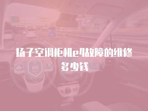 揚子空調柜機e4故障的維修多少錢