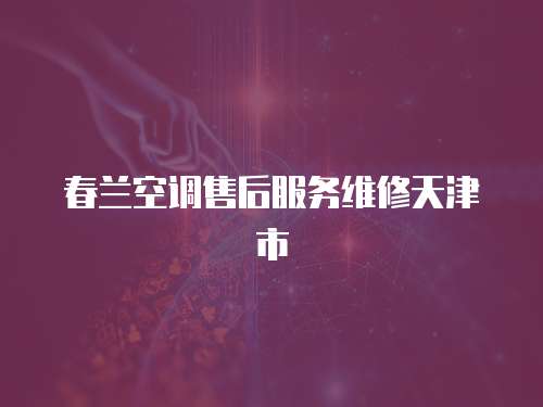 春蘭空調售后服務維修天津市