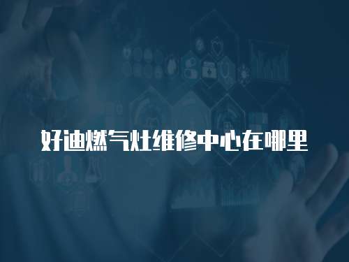 好迪燃氣灶維修中心在哪里