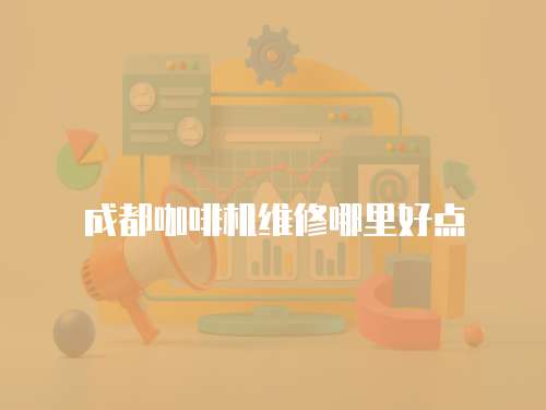 成都咖啡機(jī)維修哪里好點(diǎn)