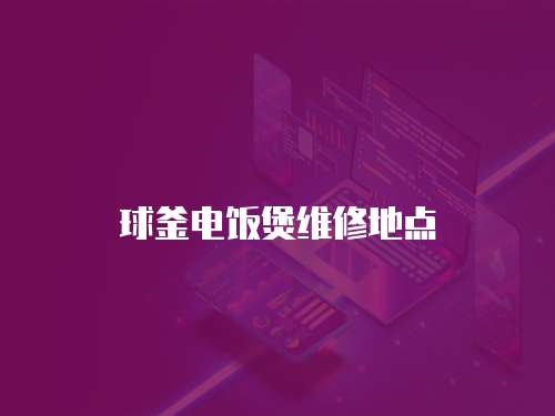 球釜電飯煲維修地點(diǎn)