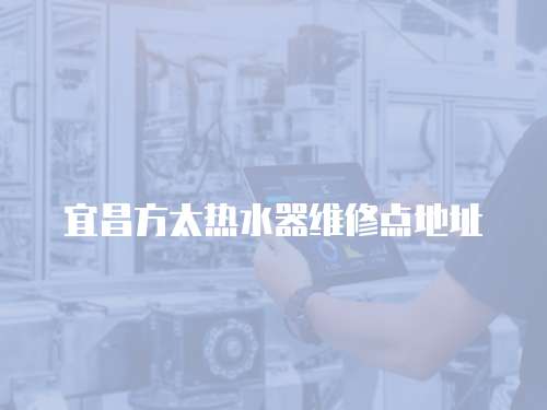 宜昌方太熱水器維修點(diǎn)地址