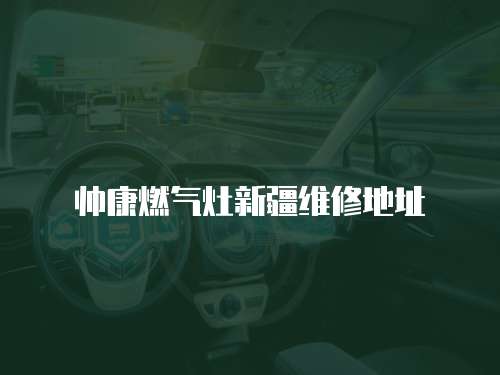 帥康燃?xì)庠钚陆S修地址