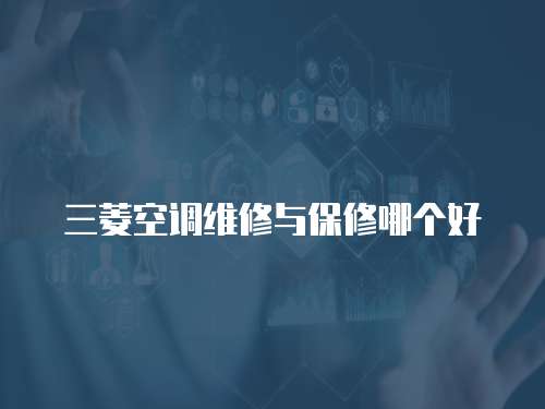 三菱空調(diào)維修與保修哪個好