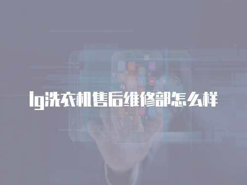lg洗衣機售后維修部怎么樣