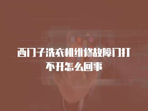 西門子洗衣機(jī)維修故障門打不開怎么回事