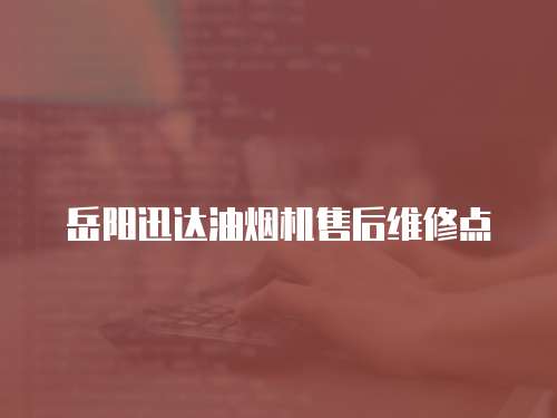岳陽迅達油煙機售后維修點