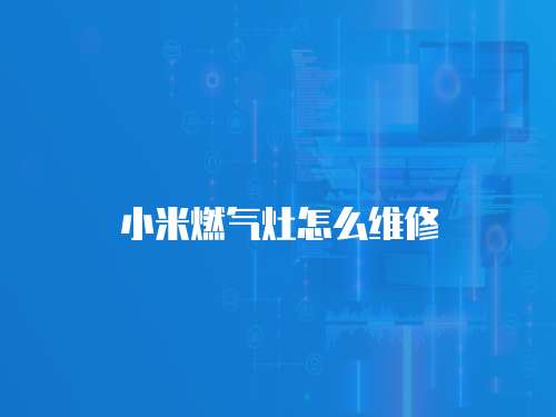 小米燃?xì)庠钤趺淳S修