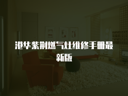 港華紫荊燃氣灶維修手冊最新版