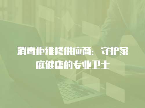 消毒柜維修供應商：守護家庭健康的專業衛士