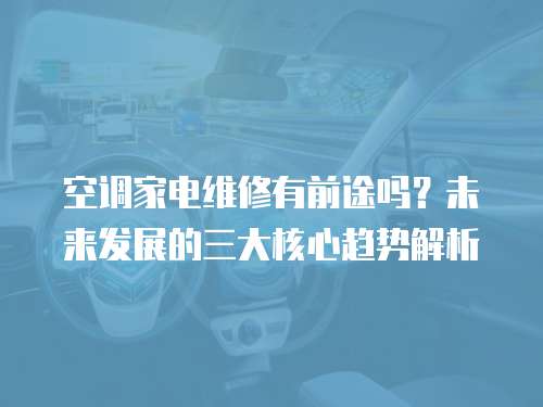 空調家電維修有前途嗎？未來發展的三大核心趨勢解析