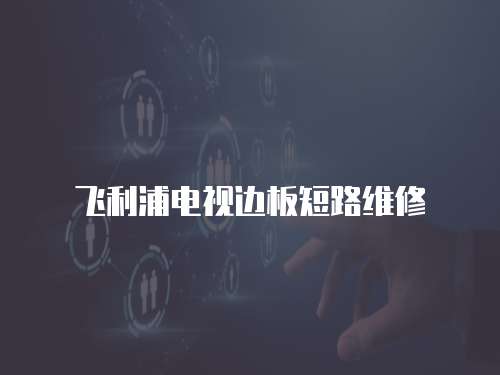 飛利浦電視邊板短路維修
