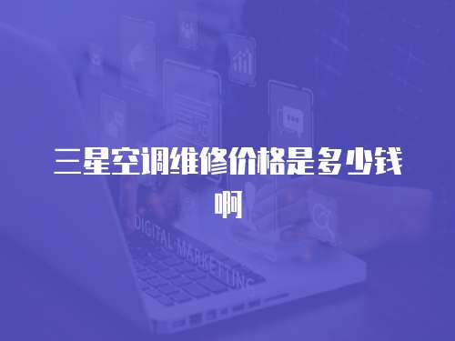 三星空調(diào)維修價(jià)格是多少錢啊