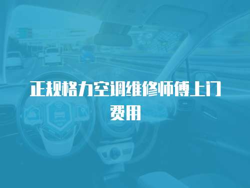 正規格力空調維修師傅上門費用