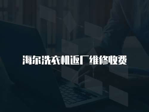 海爾洗衣機返廠維修收費