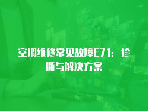 空調(diào)維修常見故障E71：診斷與解決方案