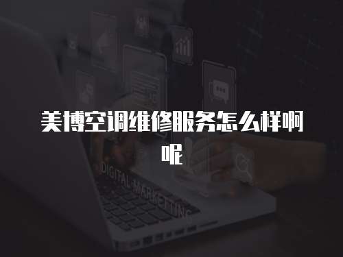 美博空調維修服務怎么樣啊呢