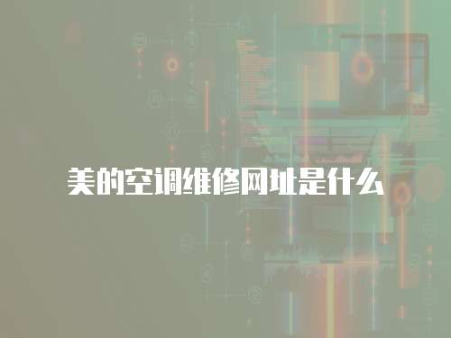 美的空調(diào)維修網(wǎng)址是什么