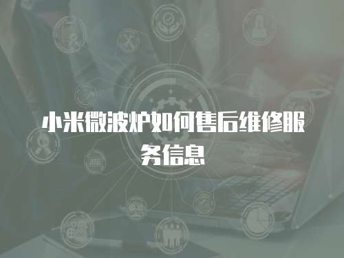 小米微波爐如何售后維修服務(wù)信息