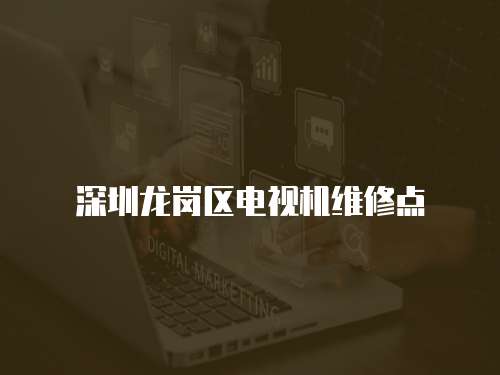深圳龍崗區電視機維修點