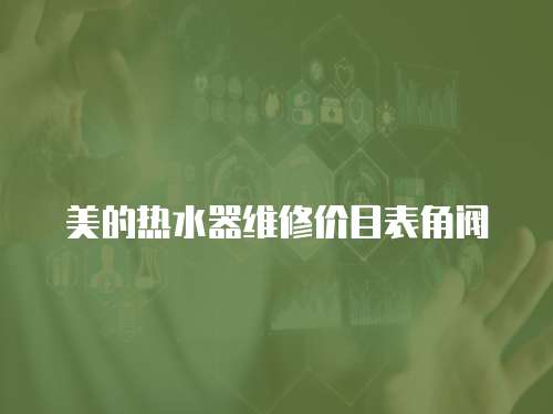 美的熱水器維修價(jià)目表角閥