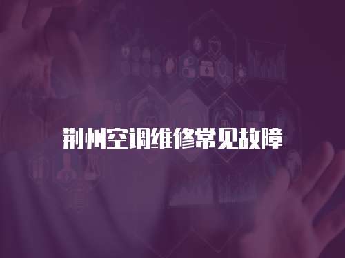 荊州空調維修常見故障