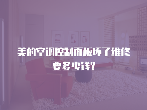 美的空調(diào)控制面板壞了維修要多少錢(qián)？