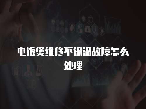 電飯煲維修不保溫故障怎么處理