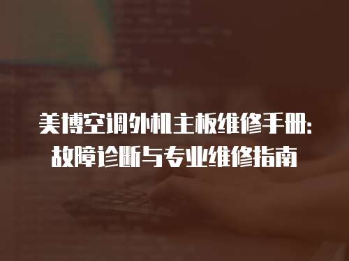 美博空調外機主板維修手冊：故障診斷與專業維修指南