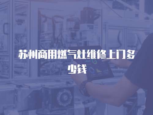 蘇州商用燃氣灶維修上門多少錢