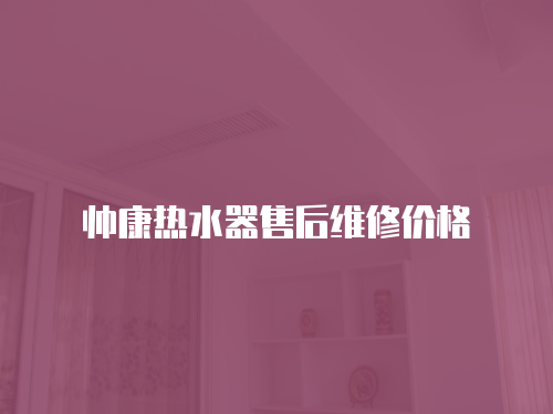帥康熱水器售后維修價格