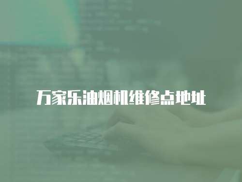 萬家樂油煙機維修點地址