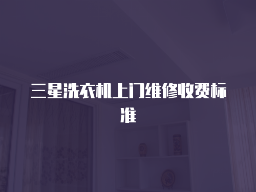 三星洗衣機上門維修收費標準