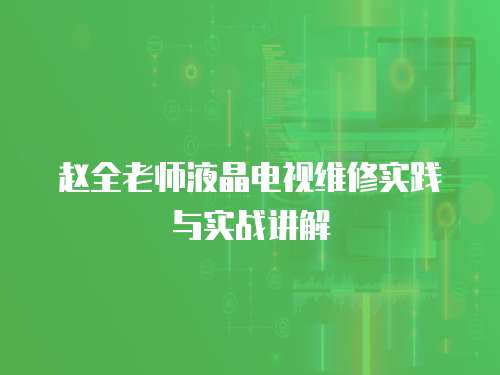 趙全老師液晶電視維修實踐與實戰講解