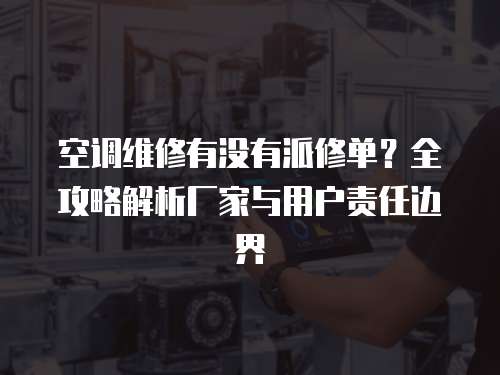 空調維修有沒有派修單？全攻略解析廠家與用戶責任邊界  